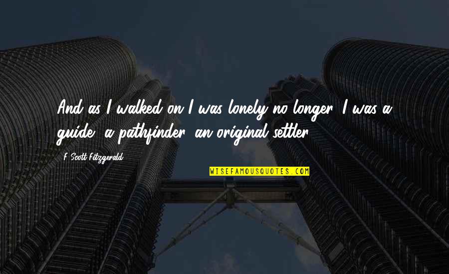 A Guide Quotes By F Scott Fitzgerald: And as I walked on I was lonely