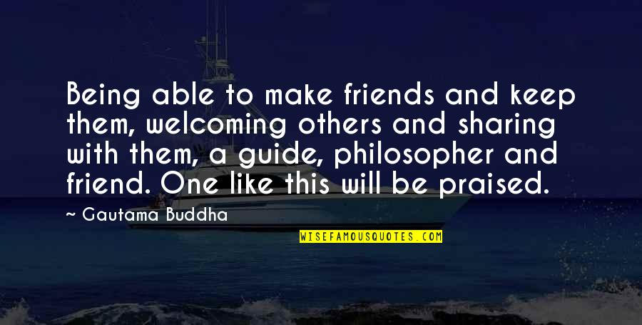 A Guide Quotes By Gautama Buddha: Being able to make friends and keep them,