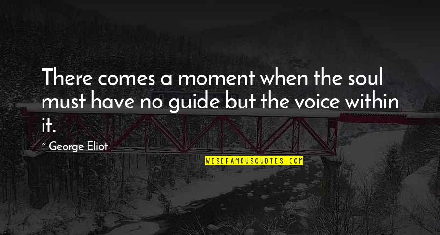 A Guide Quotes By George Eliot: There comes a moment when the soul must