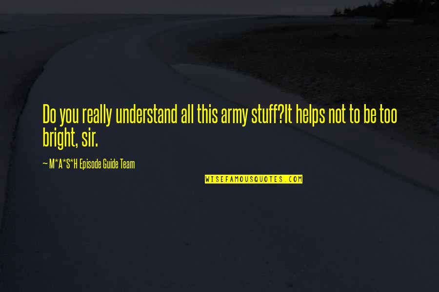 A Guide Quotes By M*A*S*H Episode Guide Team: Do you really understand all this army stuff?It