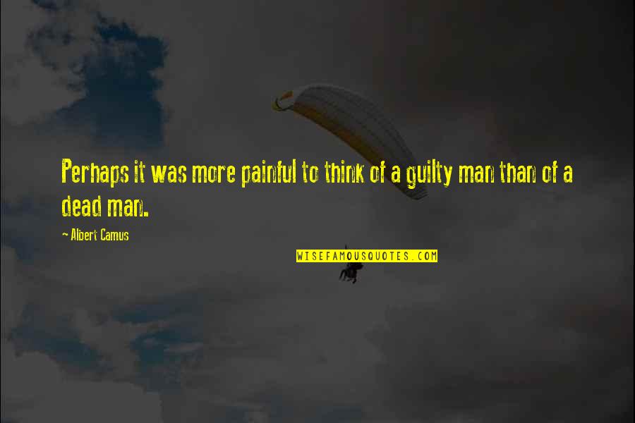 A Guilty Man Quotes By Albert Camus: Perhaps it was more painful to think of