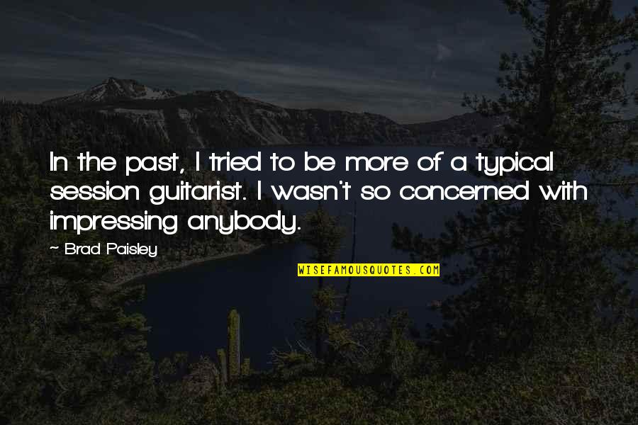 A Guitarist Quotes By Brad Paisley: In the past, I tried to be more
