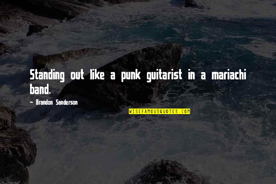 A Guitarist Quotes By Brandon Sanderson: Standing out like a punk guitarist in a