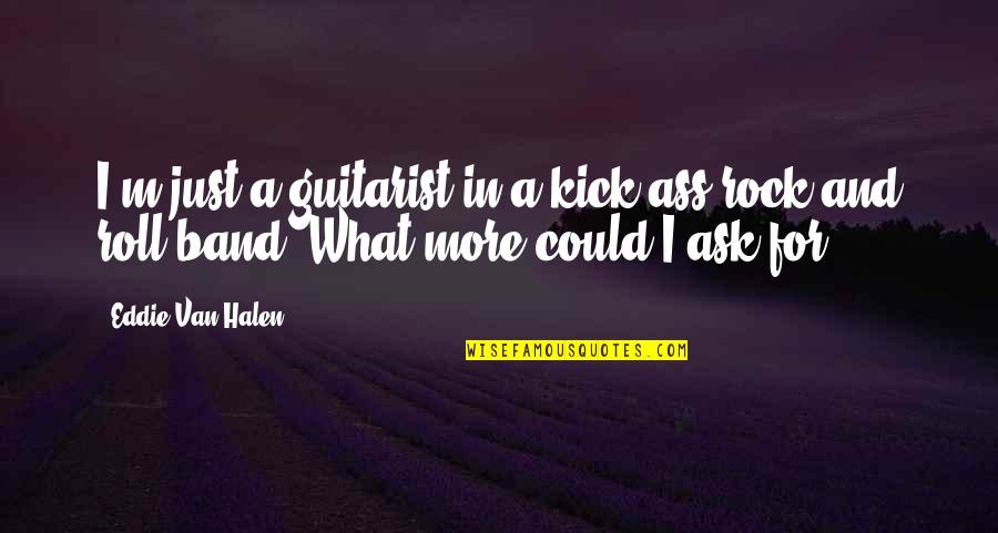A Guitarist Quotes By Eddie Van Halen: I'm just a guitarist in a kick-ass rock