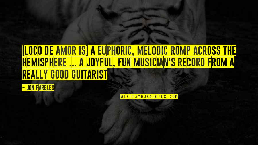 A Guitarist Quotes By Jon Pareles: [Loco De Amor is] a euphoric, melodic romp