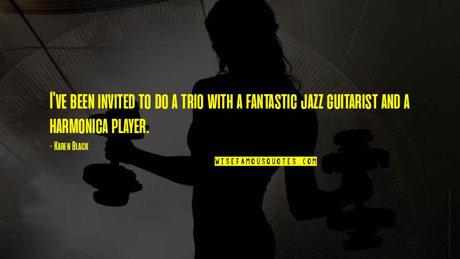 A Guitarist Quotes By Karen Black: I've been invited to do a trio with