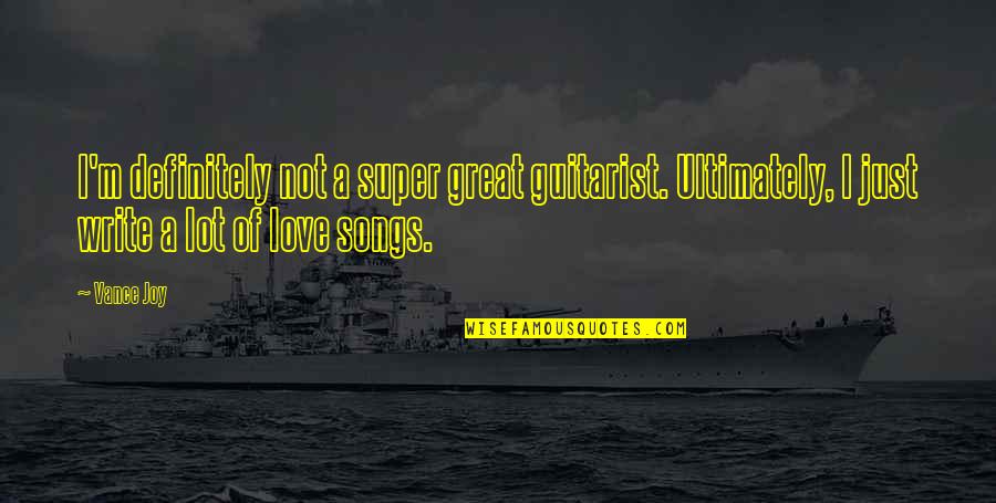 A Guitarist Quotes By Vance Joy: I'm definitely not a super great guitarist. Ultimately,
