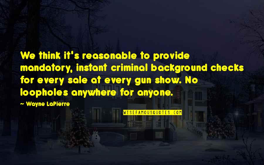 A Gun For Sale Quotes By Wayne LaPierre: We think it's reasonable to provide mandatory, instant