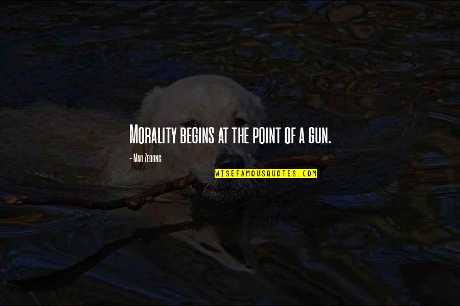 A Gun Quotes By Mao Zedong: Morality begins at the point of a gun. A Gun Quotes By Mao Zedong: Morality begins at the point of a gun.