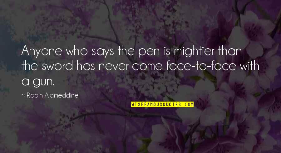 A Gun Quotes By Rabih Alameddine: Anyone who says the pen is mightier than A Gun Quotes By Rabih Alameddine: Anyone who says the pen is mightier than