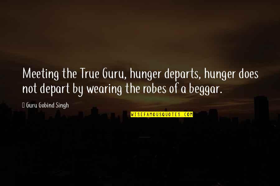 A Guru Quotes By Guru Gobind Singh: Meeting the True Guru, hunger departs, hunger does