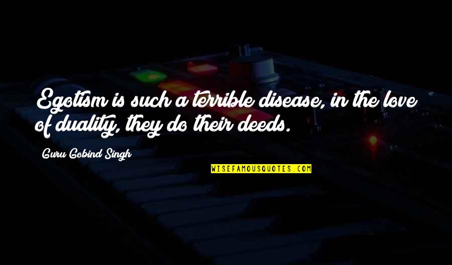 A Guru Quotes By Guru Gobind Singh: Egotism is such a terrible disease, in the