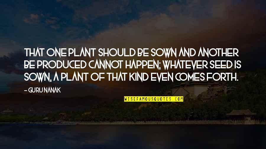 A Guru Quotes By Guru Nanak: That one plant should be sown and another