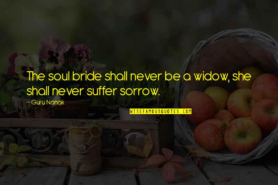 A Guru Quotes By Guru Nanak: The soul bride shall never be a widow,