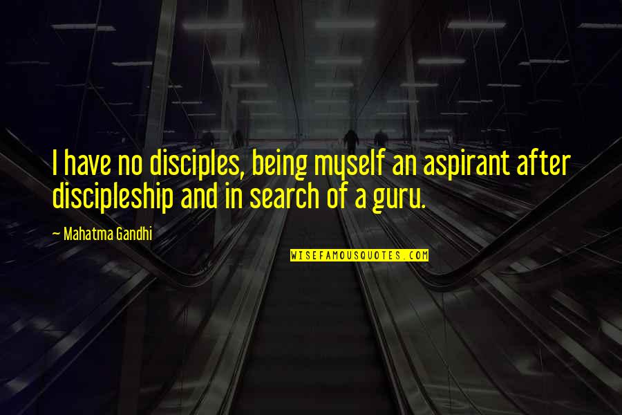 A Guru Quotes By Mahatma Gandhi: I have no disciples, being myself an aspirant