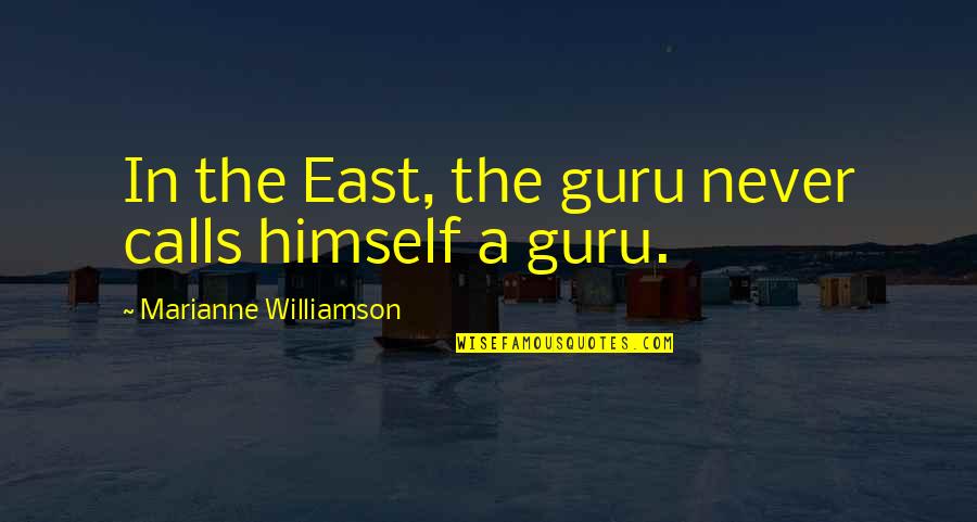 A Guru Quotes By Marianne Williamson: In the East, the guru never calls himself