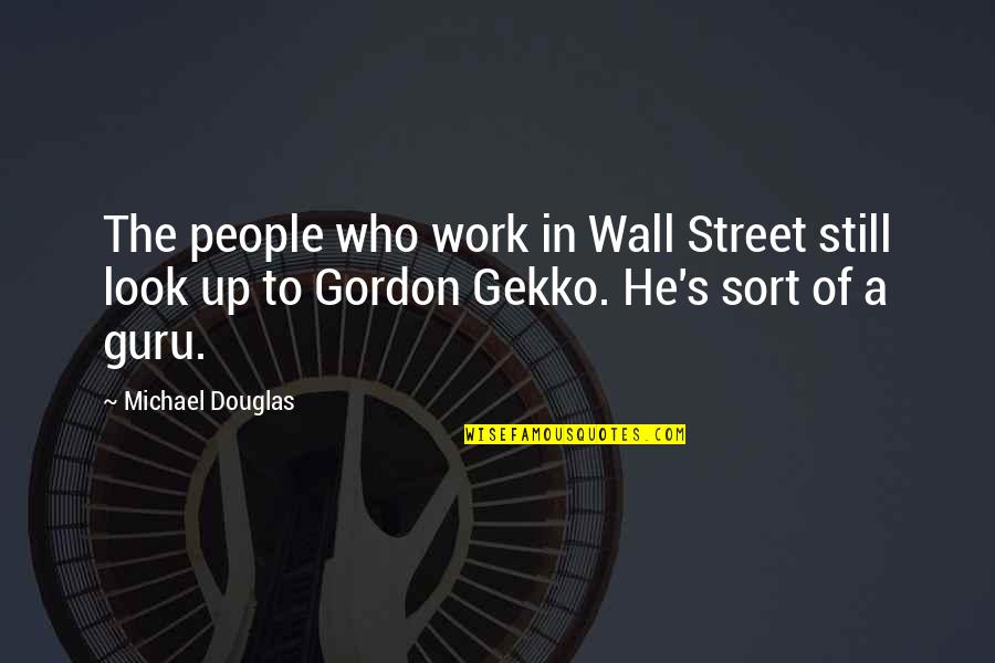 A Guru Quotes By Michael Douglas: The people who work in Wall Street still