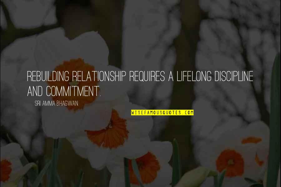 A Guru Quotes By Sri Amma Bhagwan.: Rebuilding relationship requires a lifelong discipline and commitment.