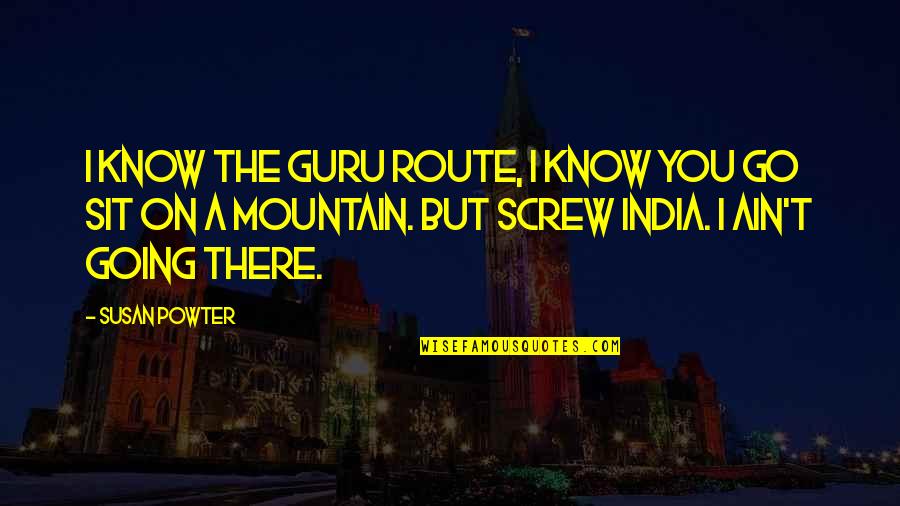 A Guru Quotes By Susan Powter: I know the guru route, I know you