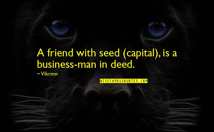 A Guru Quotes By Vikrmn: A friend with seed (capital), is a business-man