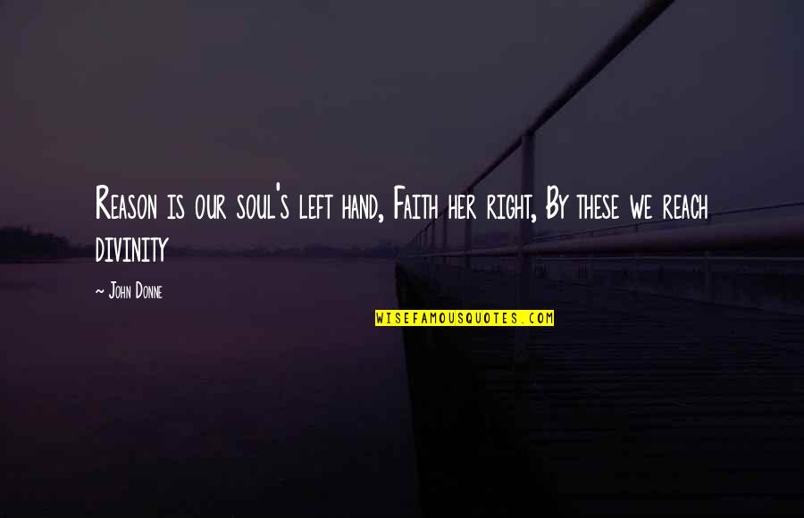 A Guy And A Girl Best Friend Quotes By John Donne: Reason is our soul's left hand, Faith her