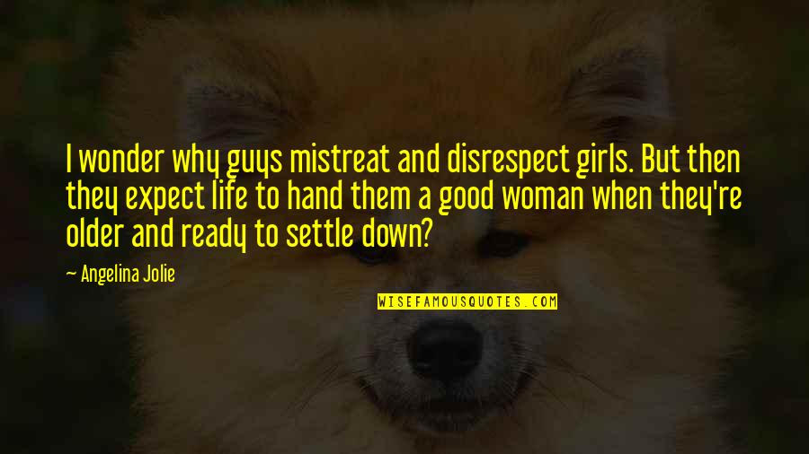 A Guy And A Girl Quotes By Angelina Jolie: I wonder why guys mistreat and disrespect girls. A Guy And A Girl Quotes By Angelina Jolie: I wonder why guys mistreat and disrespect girls.