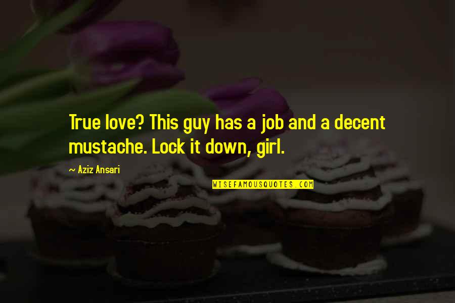 A Guy And A Girl Quotes By Aziz Ansari: True love? This guy has a job and