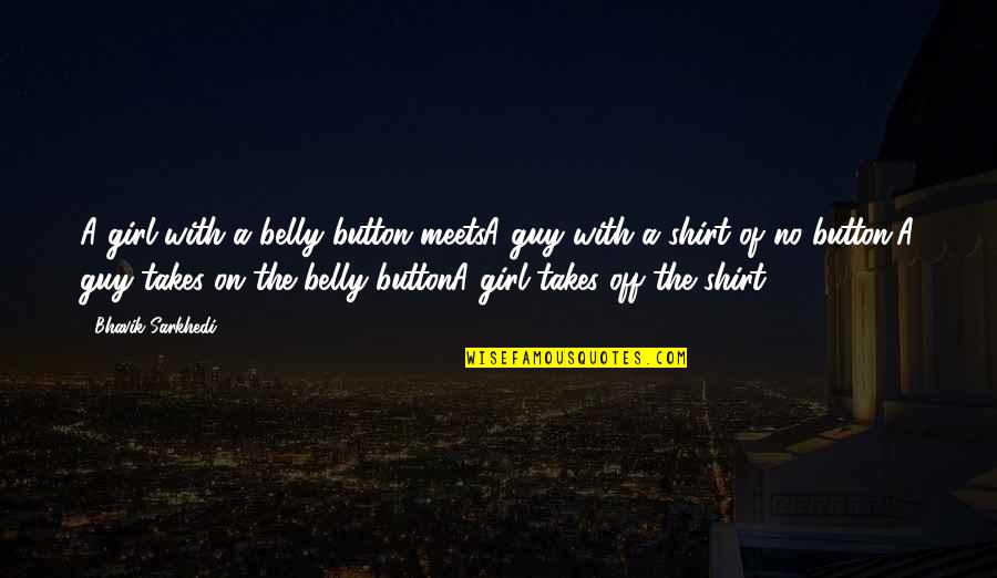 A Guy And A Girl Quotes By Bhavik Sarkhedi: A girl with a belly button meetsA guy