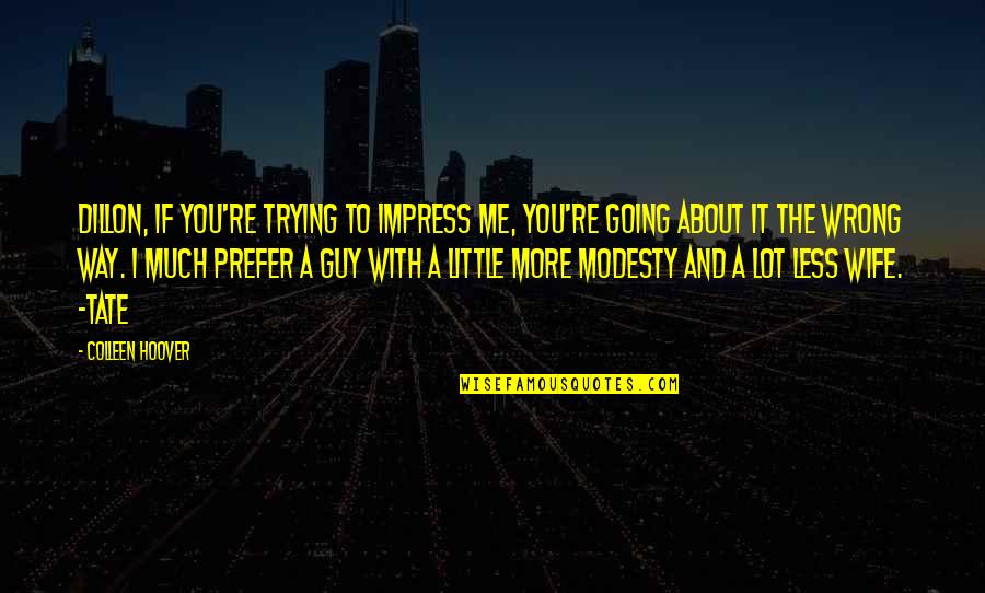 A Guy And A Girl Quotes By Colleen Hoover: Dillon, if you're trying to impress me, You're A Guy And A Girl Quotes By Colleen Hoover: Dillon, if you're trying to impress me, You're