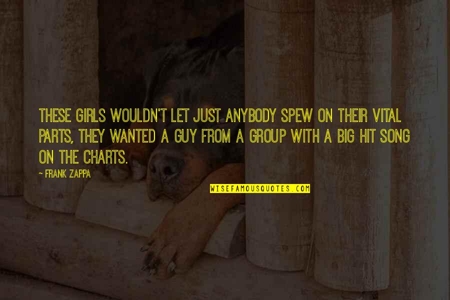 A Guy And A Girl Quotes By Frank Zappa: These girls wouldn't let just anybody spew on
