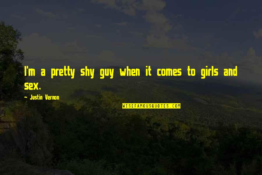 A Guy And A Girl Quotes By Justin Vernon: I'm a pretty shy guy when it comes A Guy And A Girl Quotes By Justin Vernon: I'm a pretty shy guy when it comes