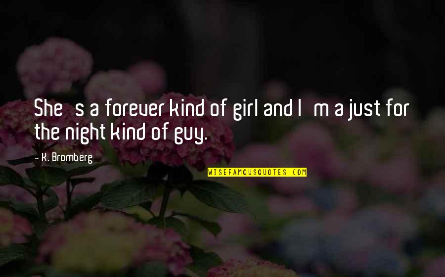 A Guy And A Girl Quotes By K. Bromberg: She's a forever kind of girl and I'm