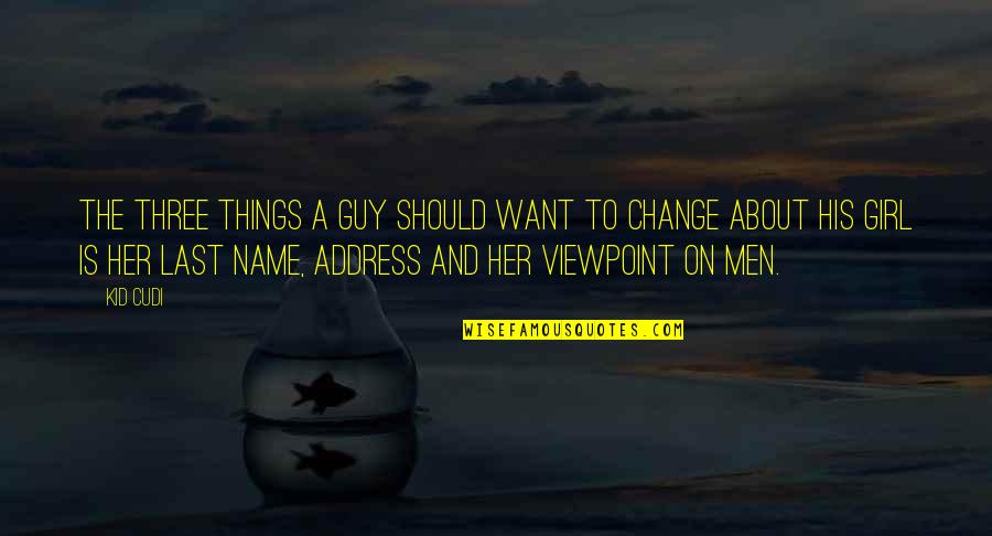 A Guy And A Girl Quotes By Kid Cudi: The three things a guy should want to A Guy And A Girl Quotes By Kid Cudi: The three things a guy should want to