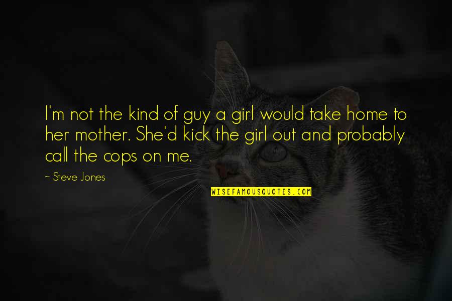 A Guy And A Girl Quotes By Steve Jones: I'm not the kind of guy a girl
