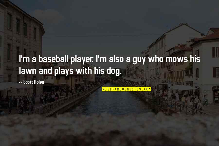 A Guy And His Dog Quotes By Scott Rolen: I'm a baseball player. I'm also a guy