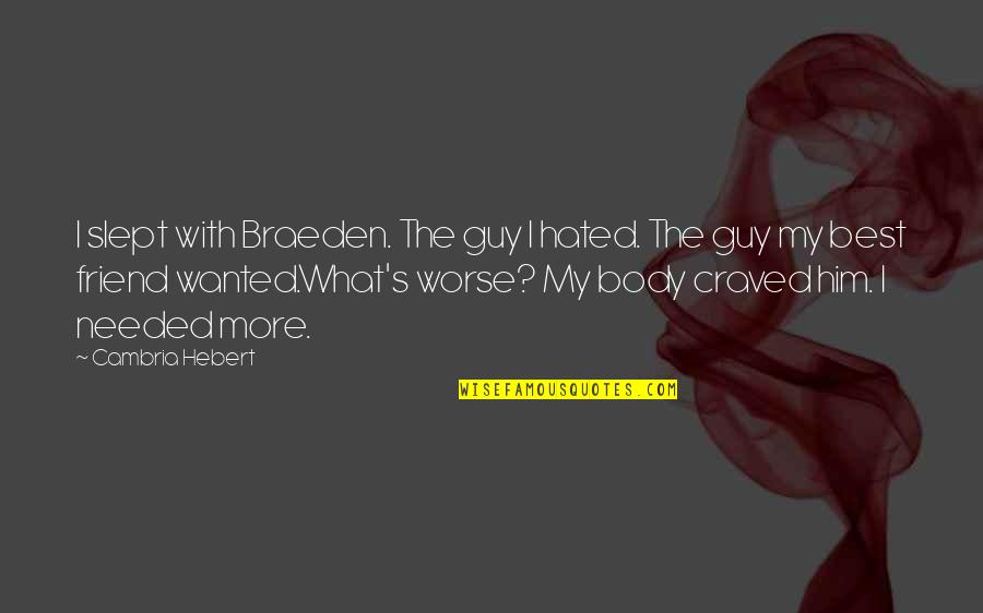 A Guy Best Friend Quotes By Cambria Hebert: I slept with Braeden. The guy I hated.