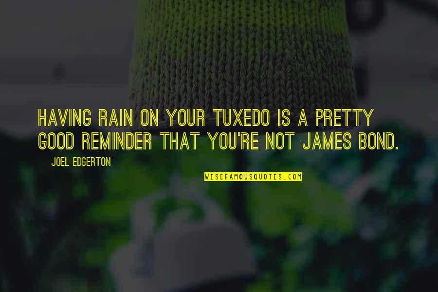 A Guy Chasing A Girl Quotes By Joel Edgerton: Having rain on your tuxedo is a pretty