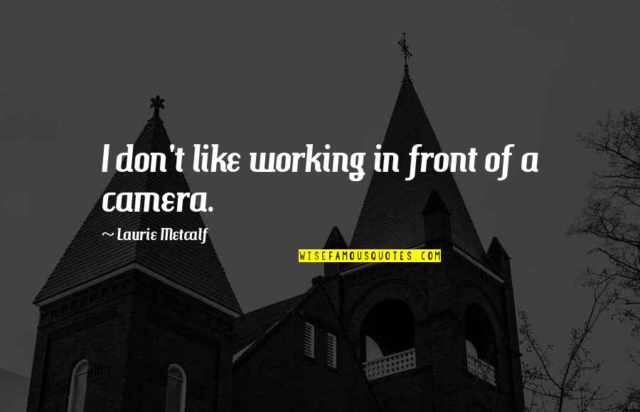 A Guy Chasing A Girl Quotes By Laurie Metcalf: I don't like working in front of a