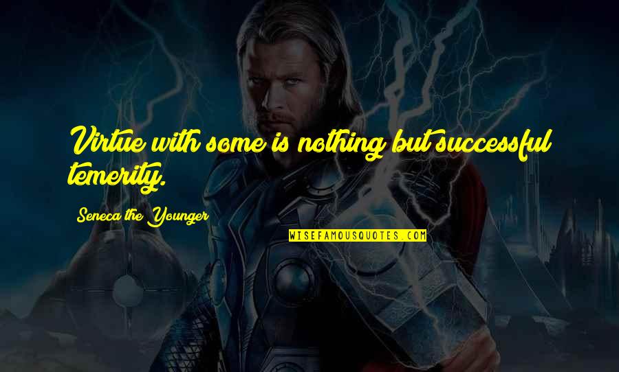 A Guy Cheating Quotes By Seneca The Younger: Virtue with some is nothing but successful temerity. A Guy Cheating Quotes By Seneca The Younger: Virtue with some is nothing but successful temerity.