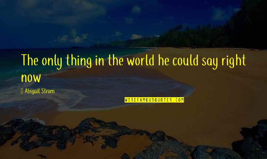 A Guy Crush Quotes By Abigail Strom: The only thing in the world he could A Guy Crush Quotes By Abigail Strom: The only thing in the world he could