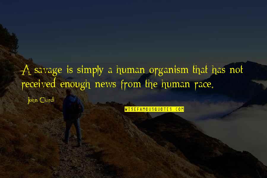 A Guy Crush Quotes By John Ciardi: A savage is simply a human organism that