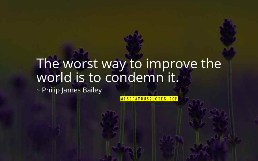 A Guy Crush Quotes By Philip James Bailey: The worst way to improve the world is A Guy Crush Quotes By Philip James Bailey: The worst way to improve the world is