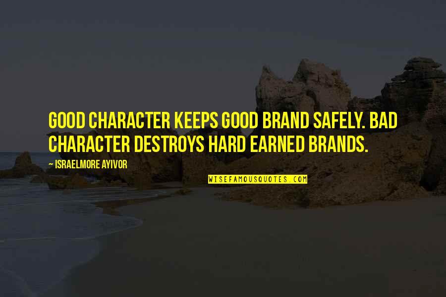 A Guy Hitting A Girl Quotes By Israelmore Ayivor: Good character keeps good brand safely. Bad character