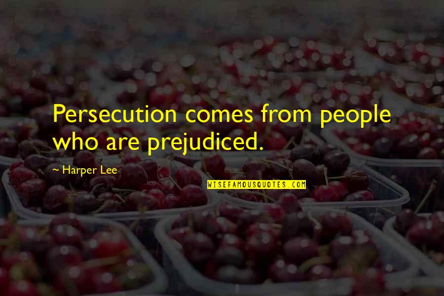 A Guy Hurting Your Best Friend Quotes By Harper Lee: Persecution comes from people who are prejudiced.