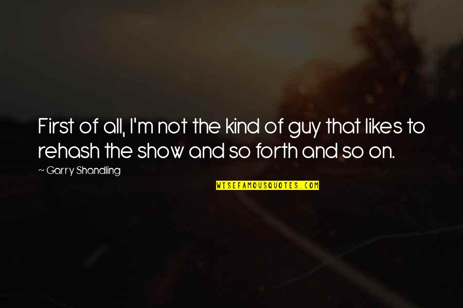 A Guy Likes You Quotes By Garry Shandling: First of all, I'm not the kind of