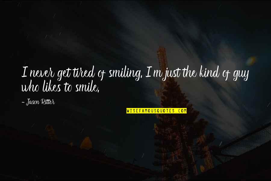 A Guy Likes You Quotes By Jason Ritter: I never get tired of smiling. I'm just