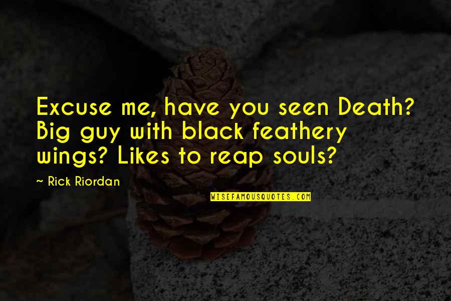 A Guy Likes You Quotes By Rick Riordan: Excuse me, have you seen Death? Big guy A Guy Likes You Quotes By Rick Riordan: Excuse me, have you seen Death? Big guy