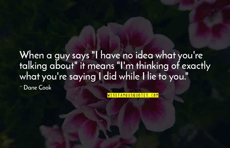 A Guy Lying To You Quotes By Dane Cook: When a guy says "I have no idea