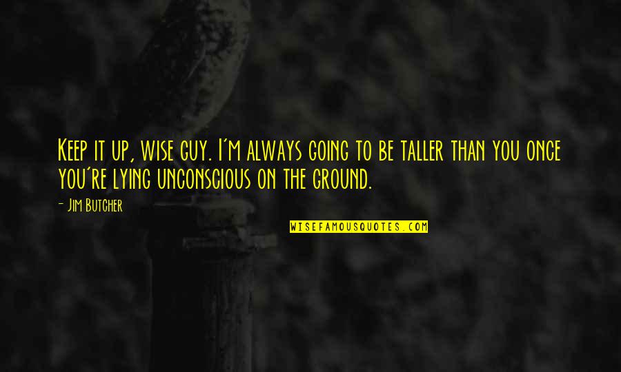 A Guy Lying To You Quotes By Jim Butcher: Keep it up, wise guy. I'm always going