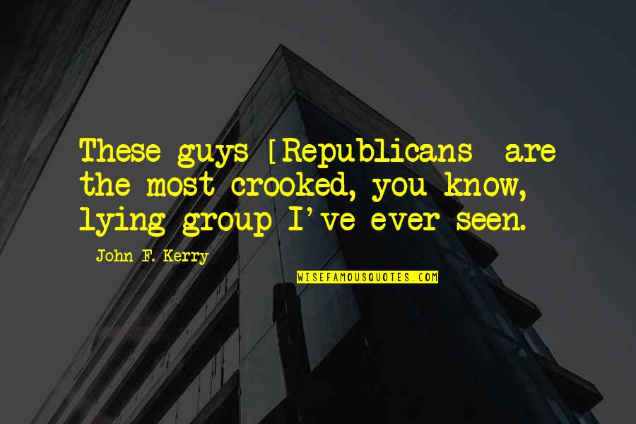 A Guy Lying To You Quotes By John F. Kerry: These guys [Republicans] are the most crooked, you